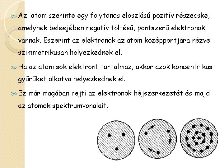  Az atom szerinte egy folytonos eloszlású pozitív részecske, amelynek belsejében negatív töltésű, pontszerű