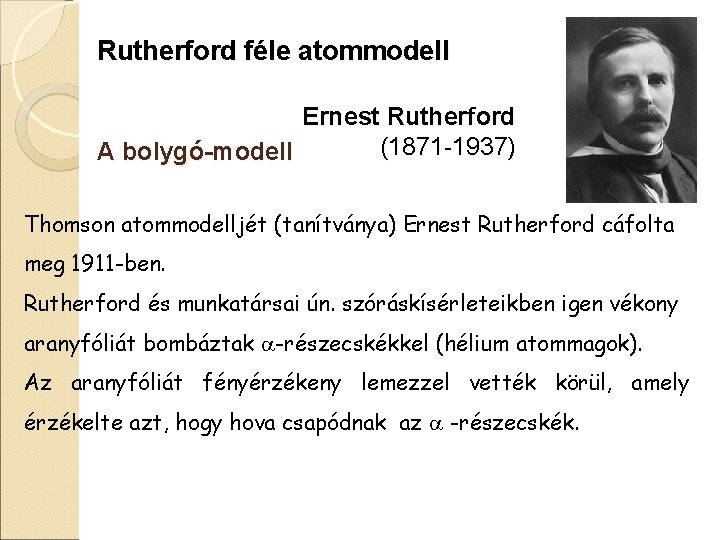 Rutherford féle atommodell Ernest Rutherford (1871 -1937) A bolygó-modell Thomson atommodelljét (tanítványa) Ernest Rutherford