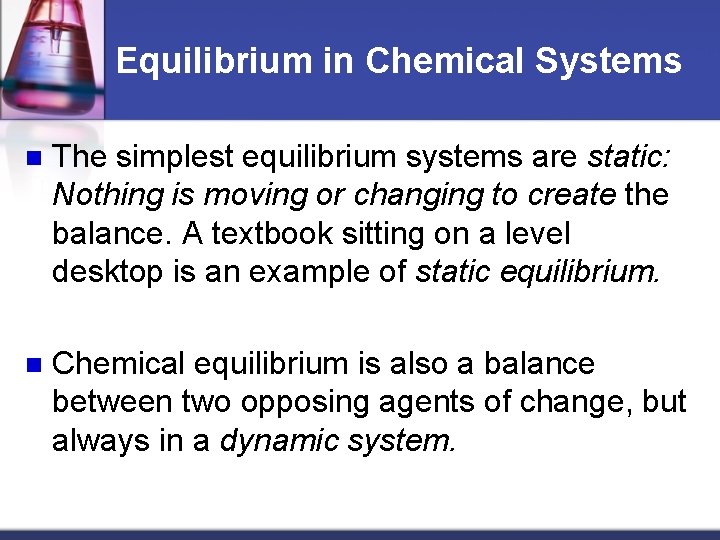 Equilibrium in Chemical Systems n The simplest equilibrium systems are static: Nothing is moving