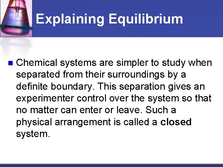 Explaining Equilibrium n Chemical systems are simpler to study when separated from their surroundings