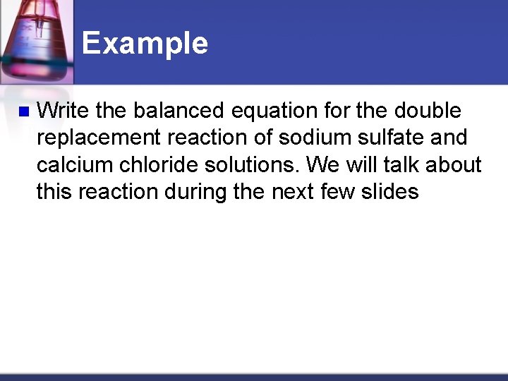 Example n Write the balanced equation for the double replacement reaction of sodium sulfate