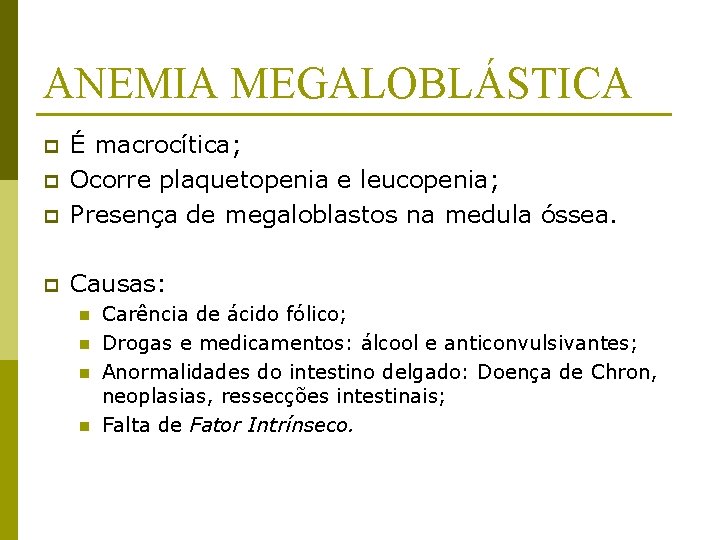 ANEMIA MEGALOBLÁSTICA p É macrocítica; Ocorre plaquetopenia e leucopenia; Presença de megaloblastos na medula