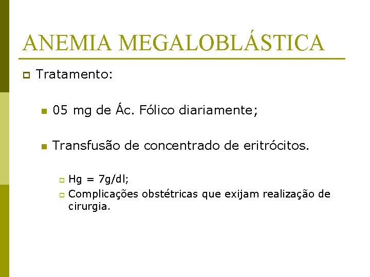 ANEMIA MEGALOBLÁSTICA p Tratamento: n 05 mg de Ác. Fólico diariamente; n Transfusão de
