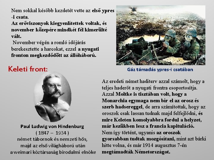 Nem sokkal később kezdetét vette az első ypres -i csata. Az erőviszonyok kiegyenlítettek voltak,