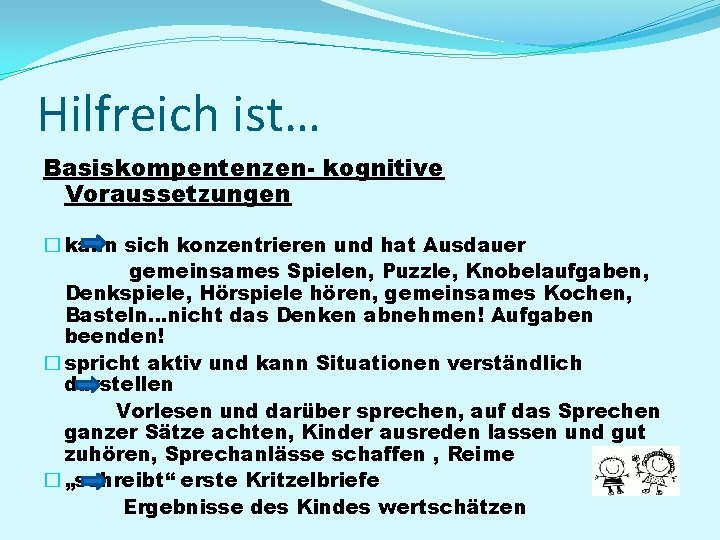 Hilfreich ist… Basiskompentenzen- kognitive Voraussetzungen � kann sich konzentrieren und hat Ausdauer gemeinsames Spielen,