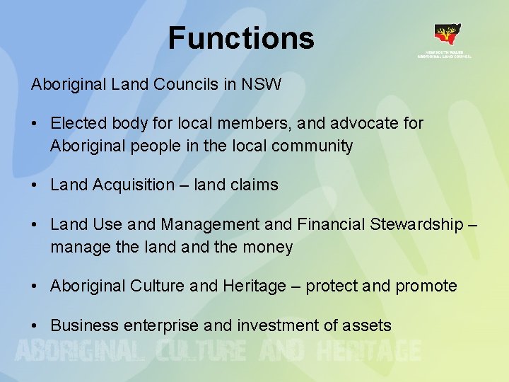 Functions Aboriginal Land Councils in NSW • Elected body for local members, and advocate Functions Aboriginal Land Councils in NSW • Elected body for local members, and advocate