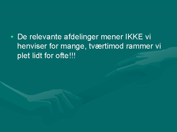  • De relevante afdelinger mener IKKE vi henviser for mange, tværtimod rammer vi