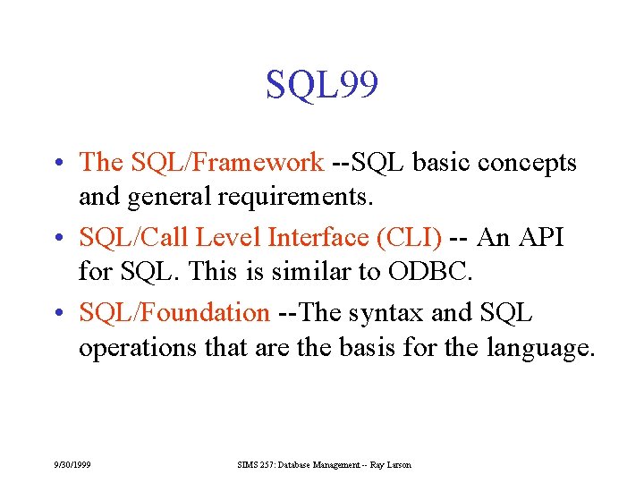 SQL 99 • The SQL/Framework --SQL basic concepts and general requirements. • SQL/Call Level