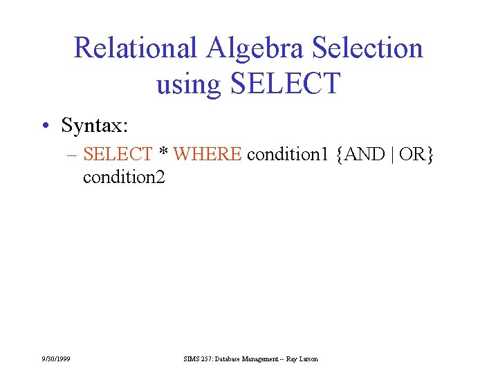 Relational Algebra Selection using SELECT • Syntax: – SELECT * WHERE condition 1 {AND