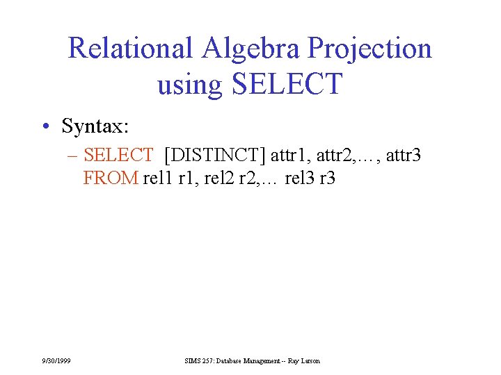 Relational Algebra Projection using SELECT • Syntax: – SELECT [DISTINCT] attr 1, attr 2,