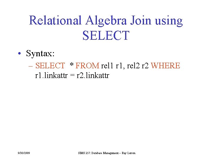 Relational Algebra Join using SELECT • Syntax: – SELECT * FROM rel 1 r