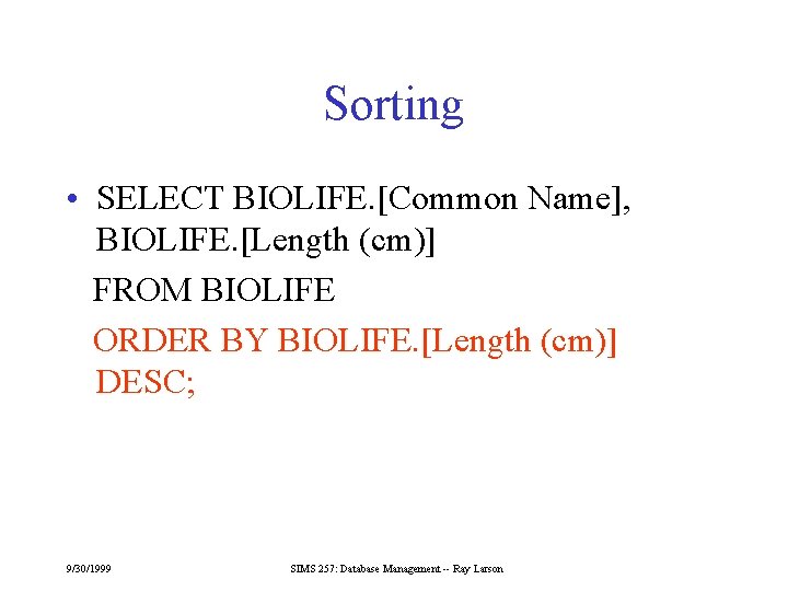 Sorting • SELECT BIOLIFE. [Common Name], BIOLIFE. [Length (cm)] FROM BIOLIFE ORDER BY BIOLIFE.