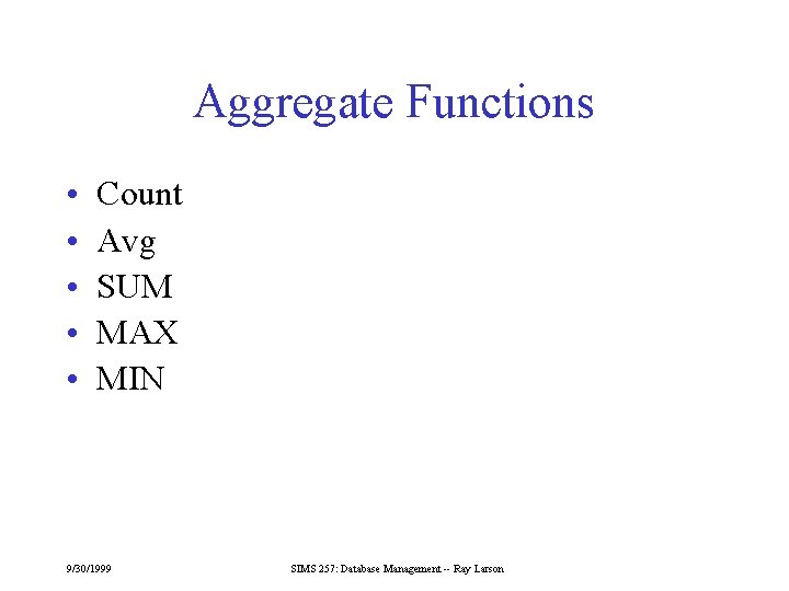 Aggregate Functions • • • Count Avg SUM MAX MIN 9/30/1999 SIMS 257: Database
