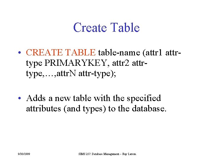 Create Table • CREATE TABLE table-name (attr 1 attrtype PRIMARYKEY, attr 2 attrtype, …,