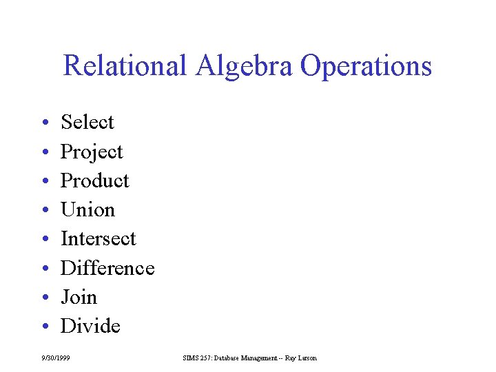 Relational Algebra Operations • • Select Project Product Union Intersect Difference Join Divide 9/30/1999