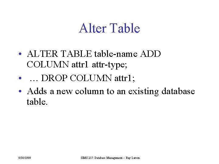 Alter Table • ALTER TABLE table-name ADD COLUMN attr 1 attr-type; • … DROP