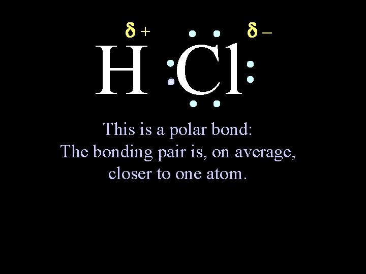  + H Cl – This is a polar bond: The bonding pair is,