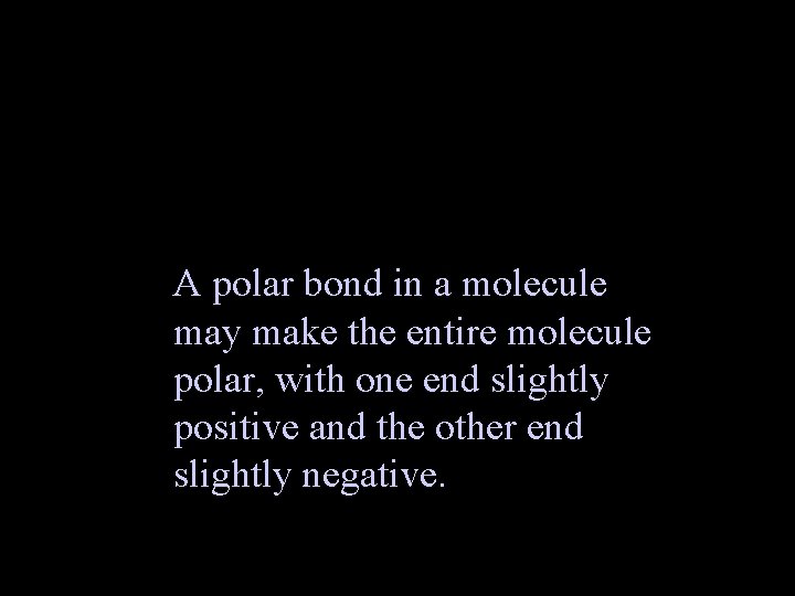 A polar bond in a molecule may make the entire molecule polar, with one