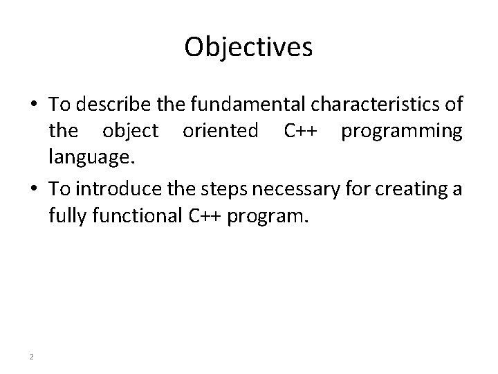 Objectives • To describe the fundamental characteristics of the object oriented C++ programming language.