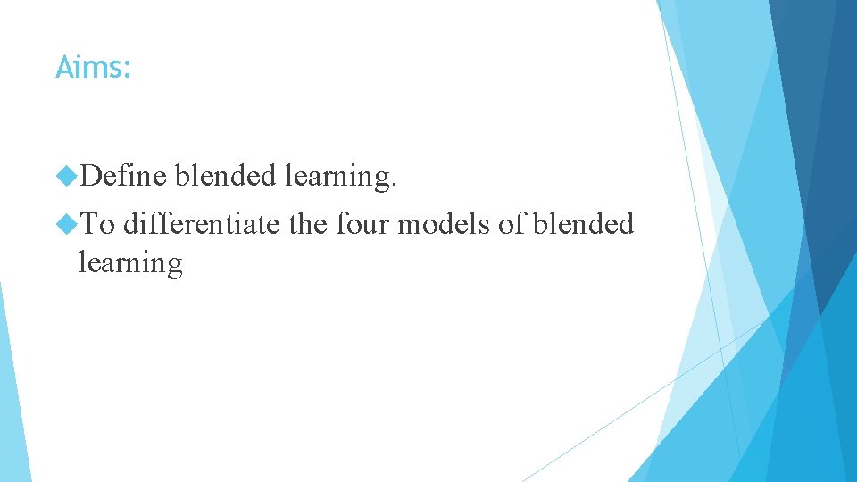 Aims: Define blended learning. To differentiate the four models of blended learning 