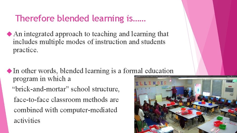 Therefore blended learning is…… An integrated approach to teaching and learning that includes multiple