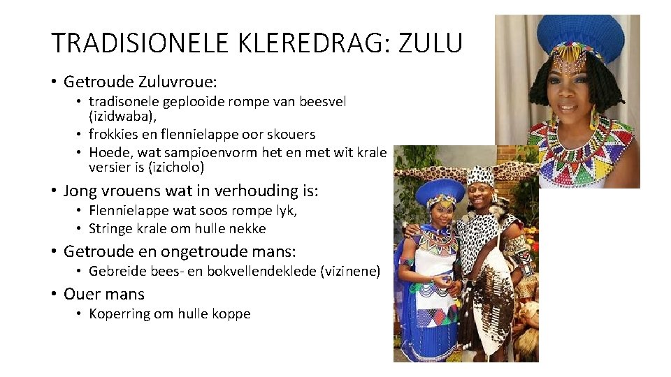 TRADISIONELE KLEREDRAG: ZULU • Getroude Zuluvroue: • tradisonele geplooide rompe van beesvel (izidwaba), •