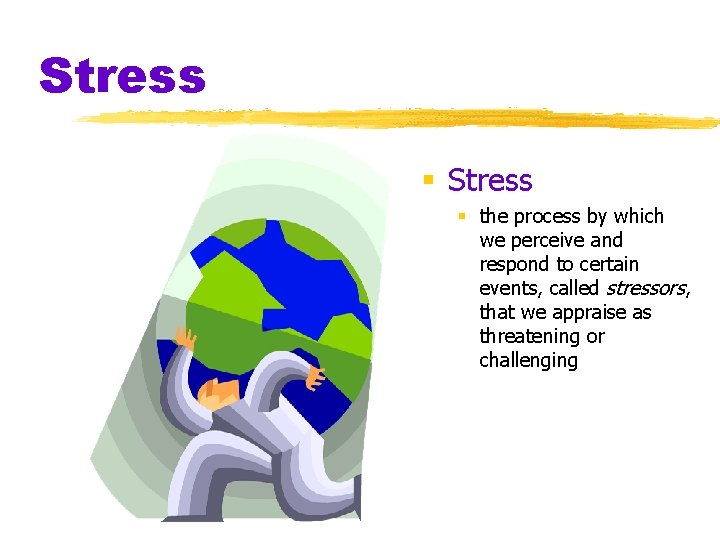 Stress § the process by which we perceive and respond to certain events, called