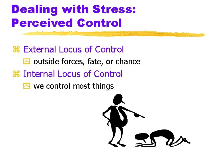 Dealing with Stress: Perceived Control z External Locus of Control y outside forces, fate,