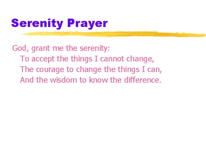 Serenity Prayer God, grant me the serenity: To accept the things I cannot change,