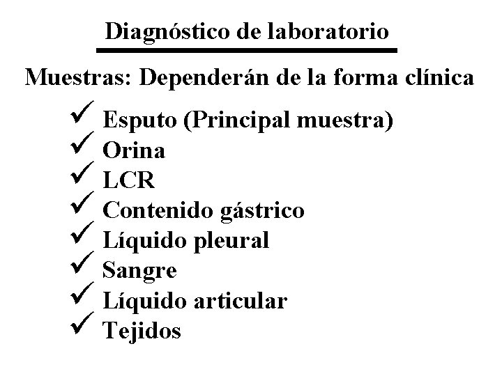 Diagnóstico de laboratorio Muestras: Dependerán de la forma clínica ü Esputo (Principal muestra) ü