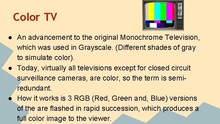 Color TV ● An advancement to the original Monochrome Television, which was used in