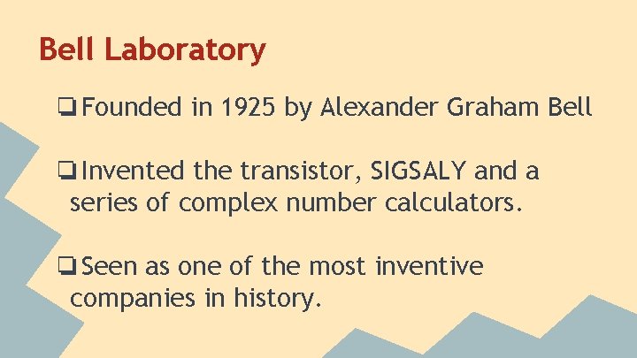 Bell Laboratory ❏Founded in 1925 by Alexander Graham Bell ❏Invented the transistor, SIGSALY and