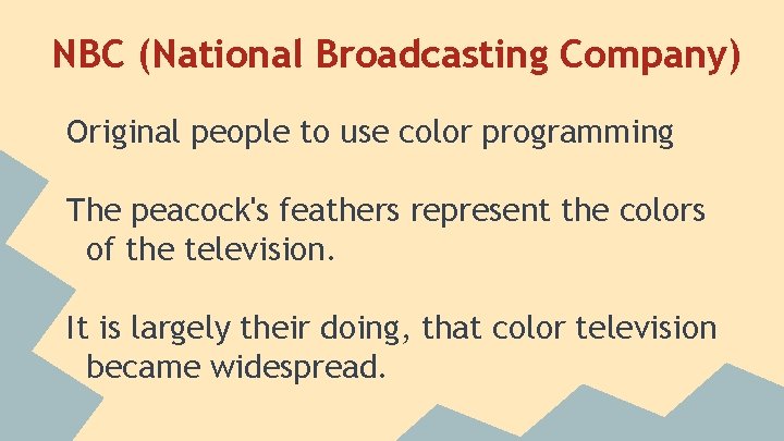 NBC (National Broadcasting Company) Original people to use color programming The peacock's feathers represent