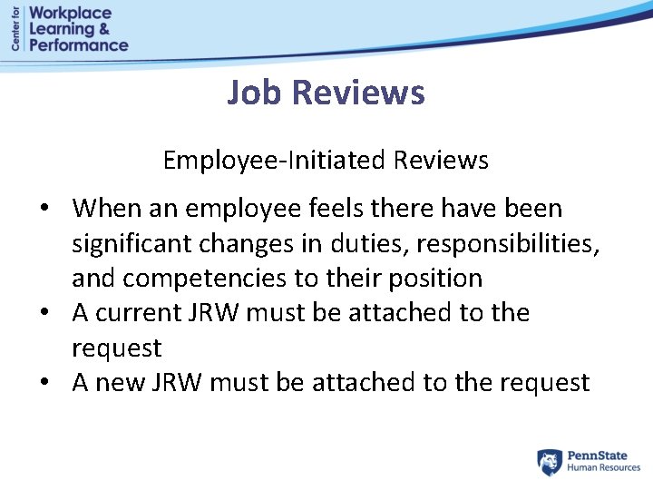 Job Reviews Employee-Initiated Reviews • When an employee feels there have been significant changes