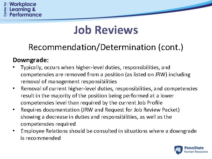 Job Reviews Recommendation/Determination (cont. ) Downgrade: • Typically, occurs when higher-level duties, responsibilities, and