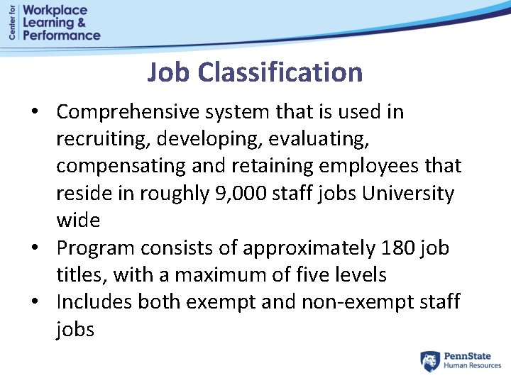 Job Classification • Comprehensive system that is used in recruiting, developing, evaluating, compensating and