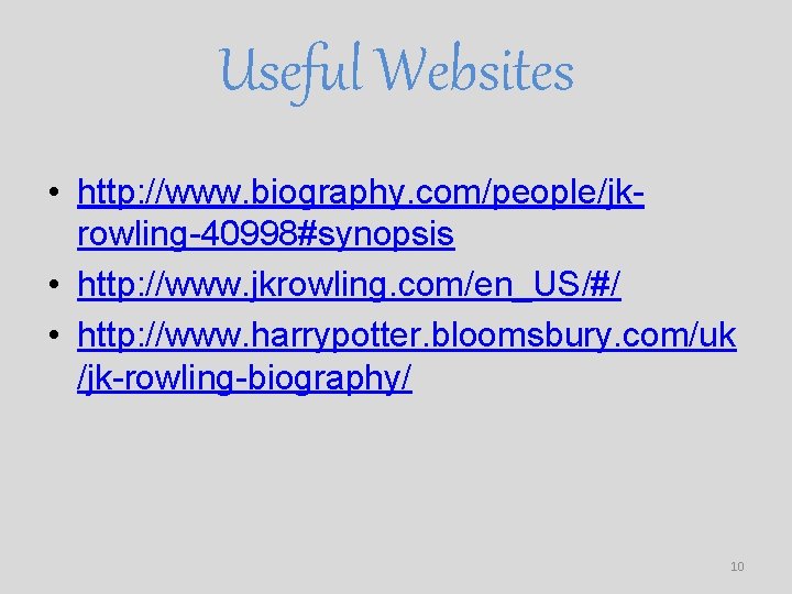 Useful Websites • http: //www. biography. com/people/jkrowling-40998#synopsis • http: //www. jkrowling. com/en_US/#/ • http: