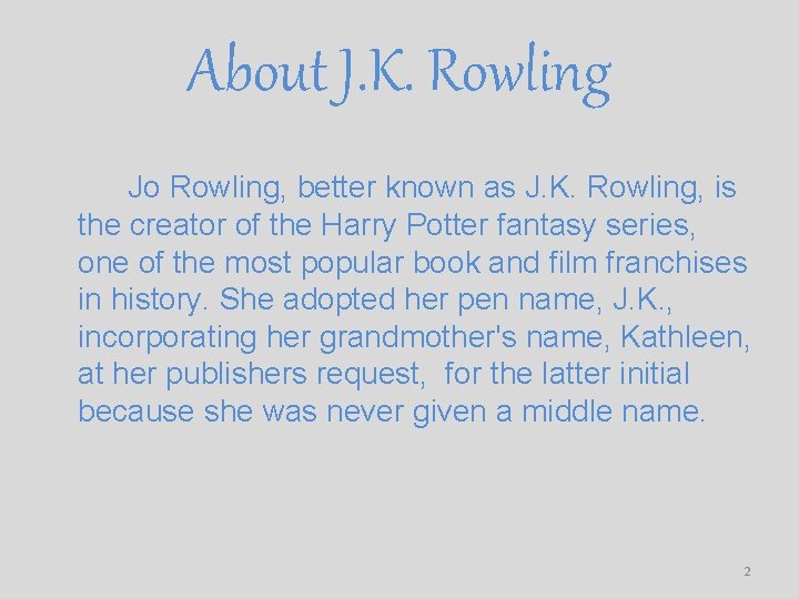 About J. K. Rowling Jo Rowling, better known as J. K. Rowling, is the