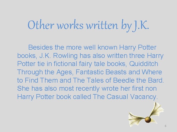 Other works written by J. K. Besides the more well known Harry Potter books,