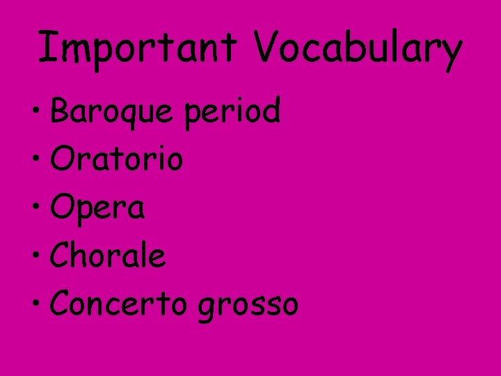Important Vocabulary • Baroque period • Oratorio • Opera • Chorale • Concerto grosso