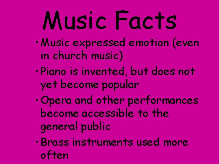 Music Facts • Music expressed emotion (even in church music) • Piano is invented,