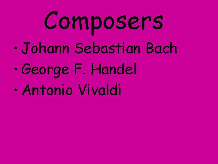 Composers • Johann Sebastian Bach • George F. Handel • Antonio Vivaldi 