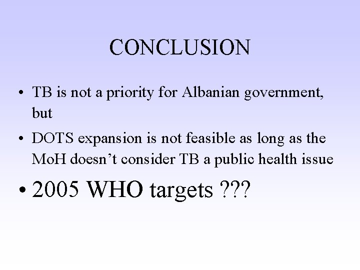 CONCLUSION • TB is not a priority for Albanian government, but • DOTS expansion