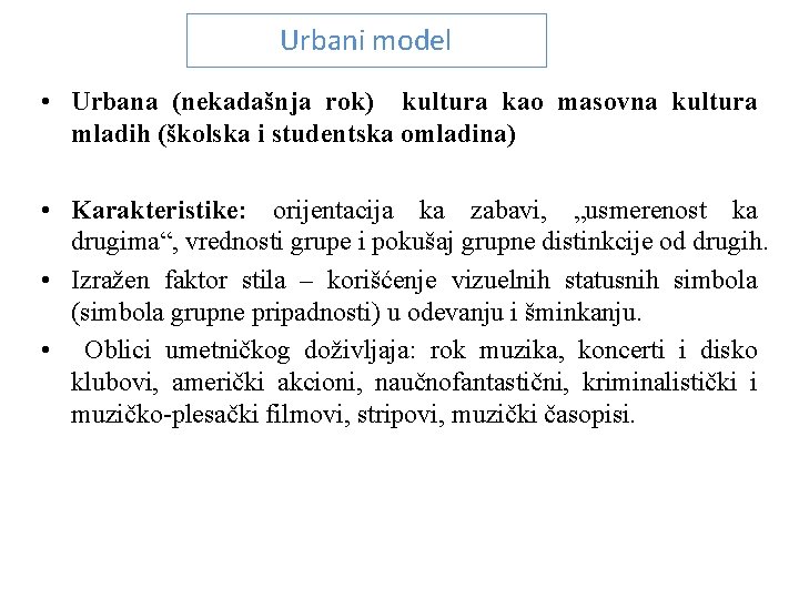 Urbani model • Urbana (nekadašnja rok) kultura kao masovna kultura mladih (školska i studentska