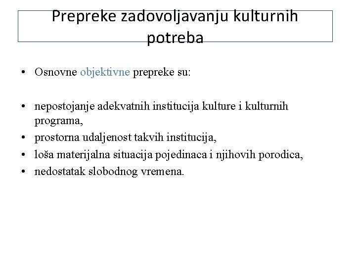 Prepreke zadovoljavanju kulturnih potreba • Osnovne objektivne prepreke su: • nepostojanje adekvatnih institucija kulture