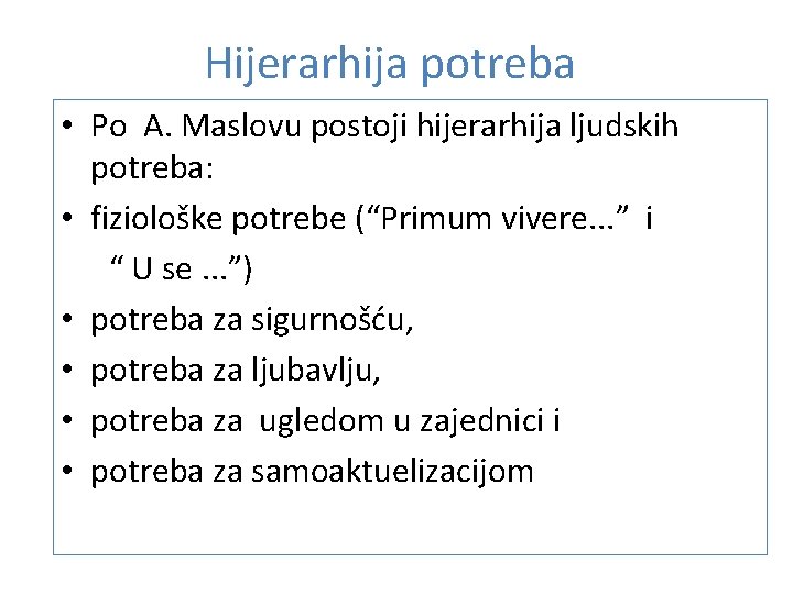 Hijerarhija potreba • Po A. Maslovu postoji hijerarhija ljudskih potreba: • fiziološke potrebe (“Primum