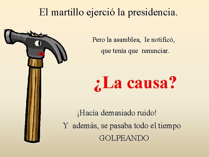 El martillo ejerció la presidencia. Pero la asamblea, le notificó, que tenía que renunciar.