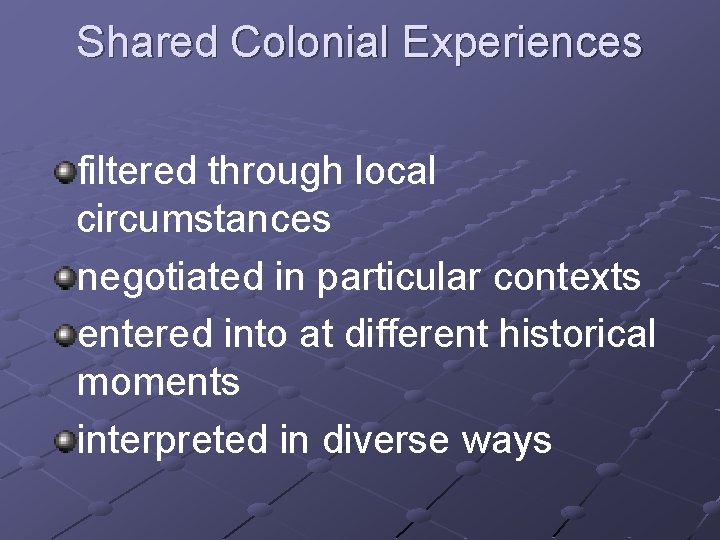 Shared Colonial Experiences filtered through local circumstances negotiated in particular contexts entered into at