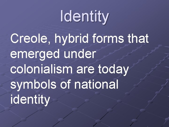 Identity Creole, hybrid forms that emerged under colonialism are today symbols of national identity