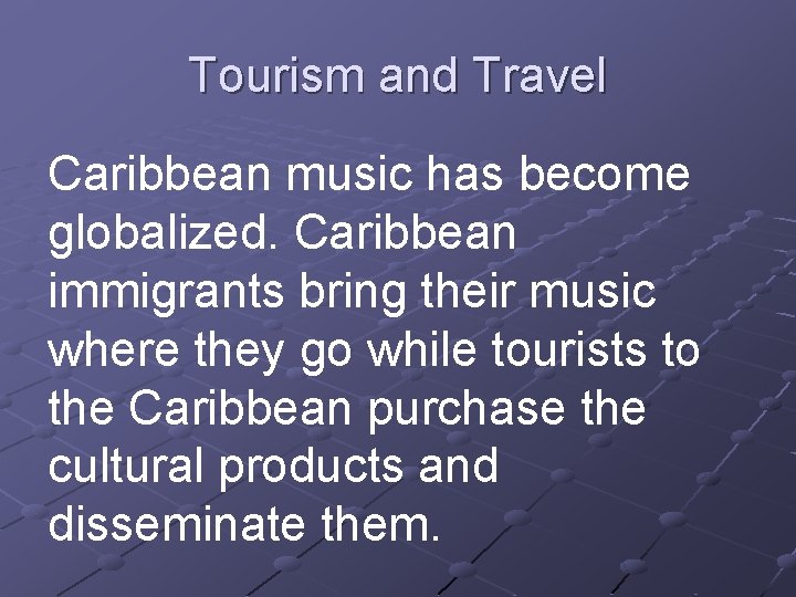 Tourism and Travel Caribbean music has become globalized. Caribbean immigrants bring their music where